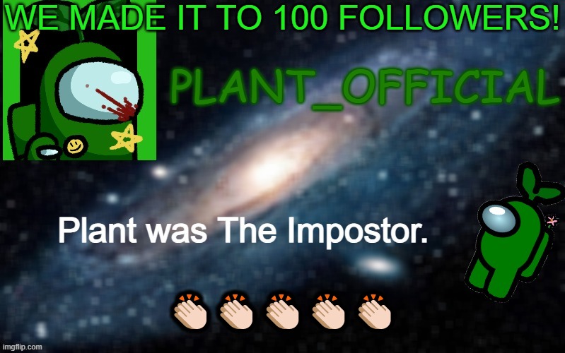 Plant_Official Annoncement Template | WE MADE IT TO 100 FOLLOWERS! 👏🏻👏🏻👏🏻👏🏻👏🏻 | image tagged in plant_official annoncement template | made w/ Imgflip meme maker