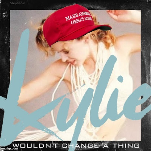 MAGA Kylie wouldn't change a thing | image tagged in maga kylie wouldn't change a thing | made w/ Imgflip meme maker