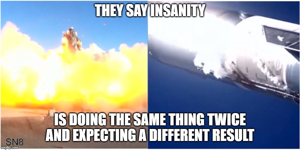 Billionaire blows up 2 rockets | THEY SAY INSANITY; IS DOING THE SAME THING TWICE AND EXPECTING A DIFFERENT RESULT | image tagged in spacex,satire,rockets | made w/ Imgflip meme maker