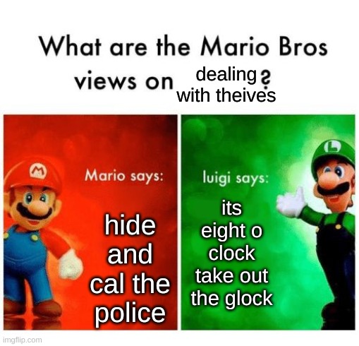 how to deal with theif | dealing with theives; hide and cal the police; its eight o clock take out the glock | image tagged in mario vs luigi,memes | made w/ Imgflip meme maker