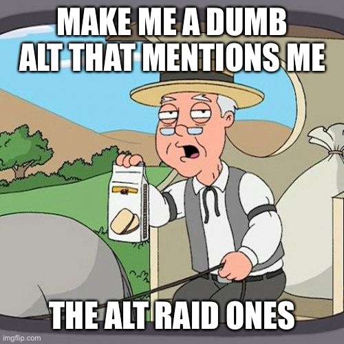 Grammar is desd | MAKE ME A DUMB ALT THAT MENTIONS ME; THE ALT RAID ONES | image tagged in memes,pepperidge farm remembers | made w/ Imgflip meme maker