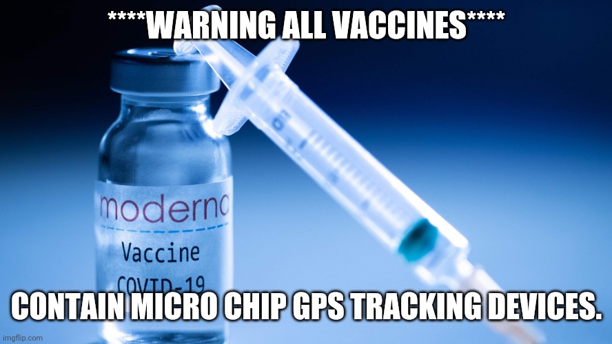 Moderna | ****WARNING ALL VACCINES****; CONTAIN MICRO CHIP GPS TRACKING DEVICES. | image tagged in moderna,covid-19,covid19,covid 19,covid | made w/ Imgflip meme maker