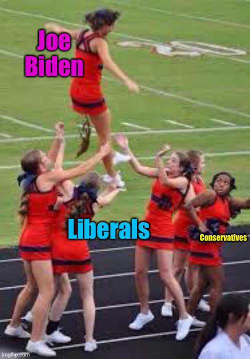 When you get exactly what you asked for | Joe Biden; Liberals; Conservatives | image tagged in joe biden,crap,liberals,conservatives,cheerleaders | made w/ Imgflip meme maker