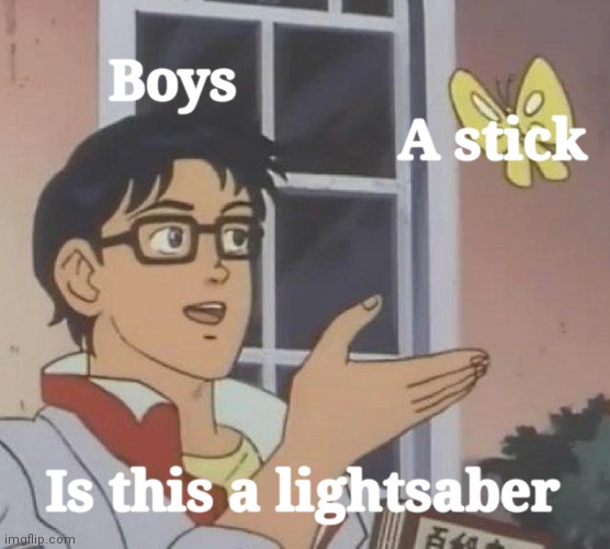 Is This A Pigeon | Boys; A stick; Is this a lightsaber | image tagged in memes,is this a pigeon,lightsaber,stick | made w/ Imgflip meme maker