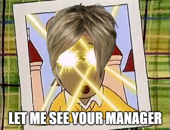 if karens had that power... | LET ME SEE YOUR MANAGER | image tagged in memes,karen | made w/ Imgflip meme maker