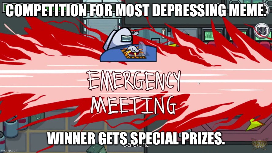 COMPETITION FOR MOST DEPRESSING MEME. WINNER GETS SPECIAL PRIZES. | made w/ Imgflip meme maker