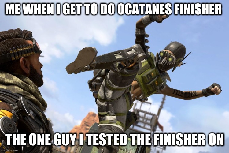 octane stomping mirage | ME WHEN I GET TO DO OCATANES FINISHER; THE ONE GUY I TESTED THE FINISHER ON | image tagged in octane stomping mirage | made w/ Imgflip meme maker