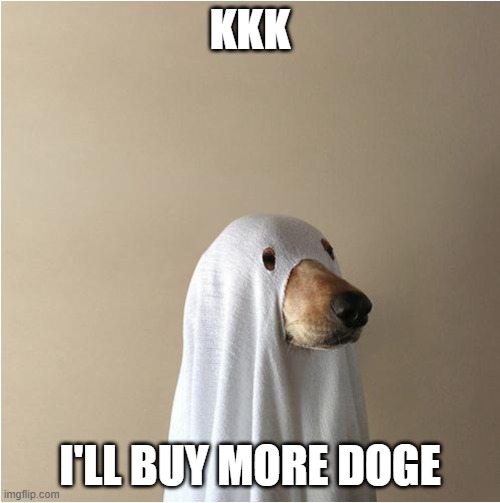 Ghost Doge | KKK; I'LL BUY MORE DOGE | image tagged in ghost doge | made w/ Imgflip meme maker