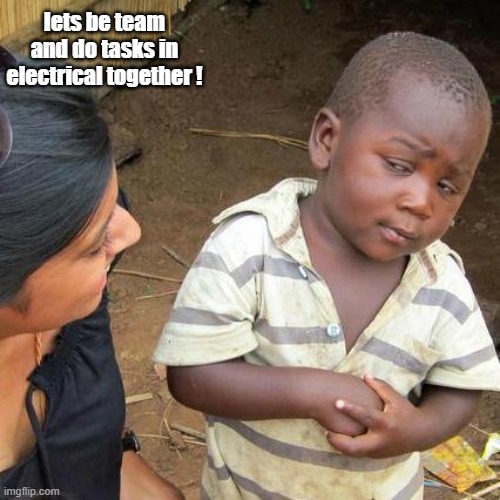 Third World Skeptical Kid Meme | lets be team and do tasks in electrical together ! | image tagged in memes,third world skeptical kid | made w/ Imgflip meme maker