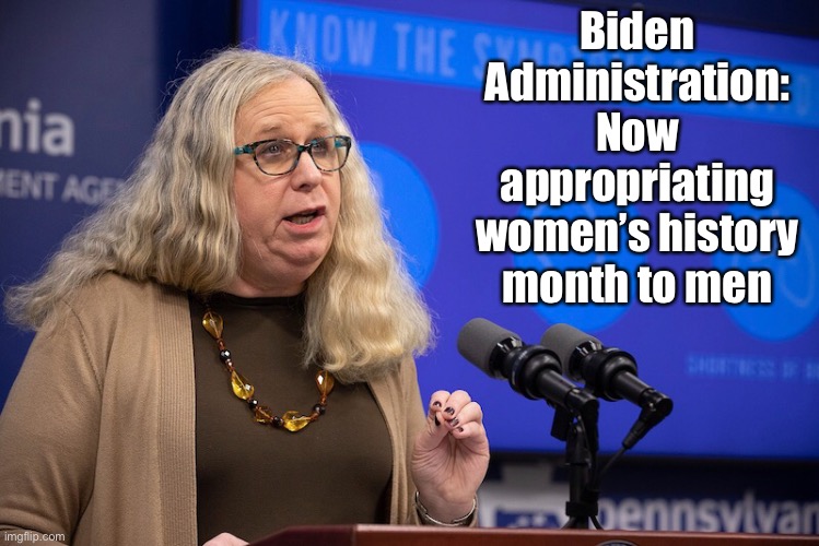 Men: dominating everything as Democrats | Biden Administration: Now appropriating women’s history month to men | image tagged in transgender,men,joe biden,womens history month | made w/ Imgflip meme maker