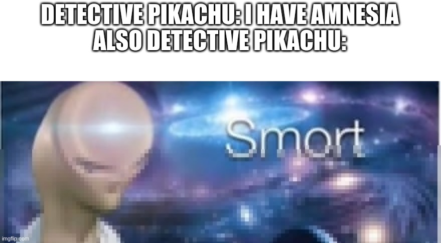 true | DETECTIVE PIKACHU: I HAVE AMNESIA
ALSO DETECTIVE PIKACHU: | image tagged in meme man smort | made w/ Imgflip meme maker