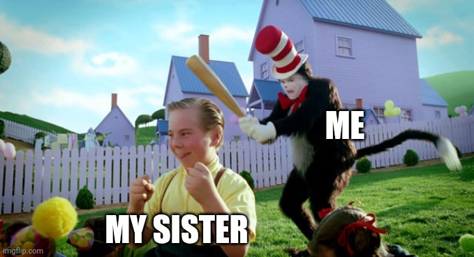 I'll teach her not to be like penny and do bad stuff to me lol | ME; MY SISTER | image tagged in cat in the hat with a bat ______ colorized,revenge,sister | made w/ Imgflip meme maker