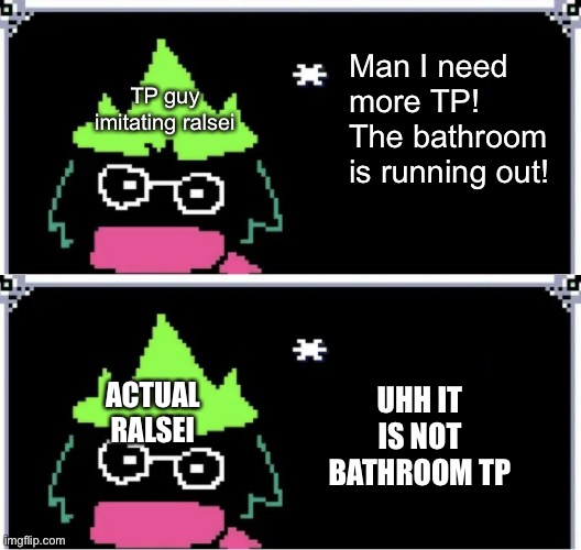 Man I need more TP! The bathroom is running out! TP guy imitating ralsei; UHH IT IS NOT BATHROOM TP; ACTUAL RALSEI | image tagged in ralsei blank text | made w/ Imgflip meme maker