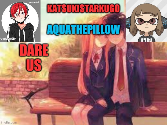 KatsukiStarkugoXAquathepillow | DARE US | image tagged in katsukistarkugoxaquathepillow | made w/ Imgflip meme maker