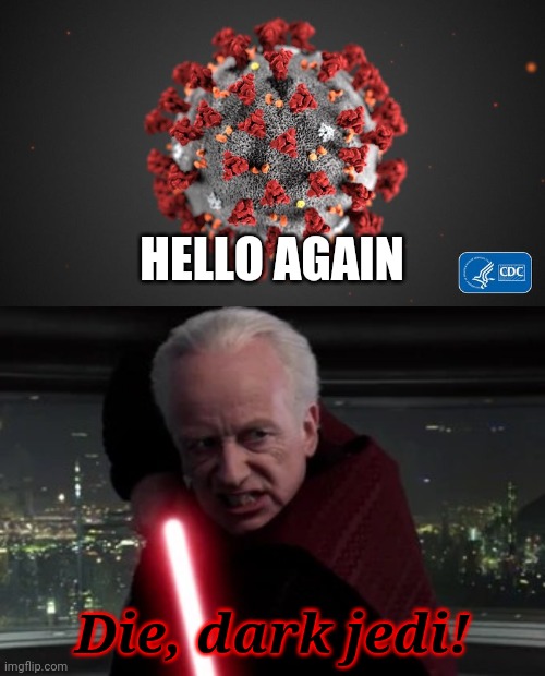 Lelz | HELLO AGAIN; Die, dark jedi! | image tagged in covid 19,emperor palpatine,memes | made w/ Imgflip meme maker