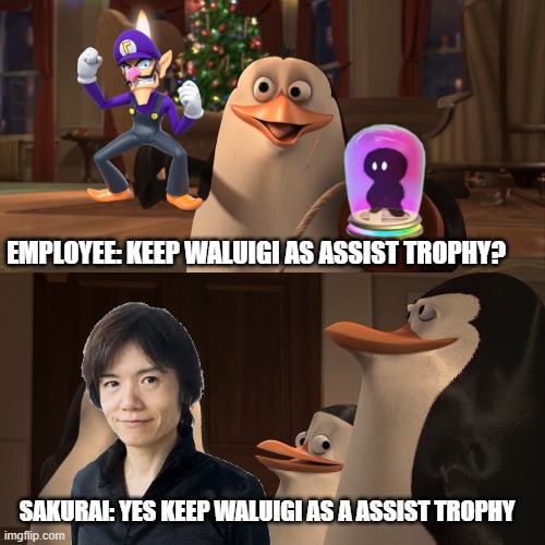 Waluigi as assist trophy meme | EMPLOYEE: KEEP WALUIGI AS ASSIST TROPHY? SAKURAI: YES KEEP WALUIGI AS A ASSIST TROPHY | image tagged in madagascar penguin kaboom | made w/ Imgflip meme maker