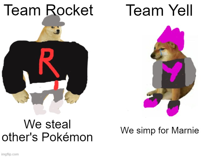 Evil Teams | Team Rocket; Team Yell; We steal other's Pokémon; We simp for Marnie | image tagged in memes,buff doge vs cheems | made w/ Imgflip meme maker