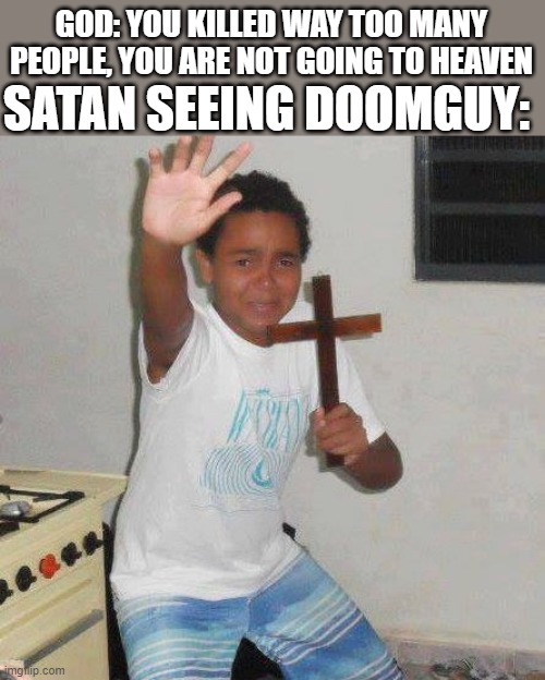 Btw, this is a repost | SATAN SEEING DOOMGUY:; GOD: YOU KILLED WAY TOO MANY PEOPLE, YOU ARE NOT GOING TO HEAVEN | image tagged in power of christ | made w/ Imgflip meme maker