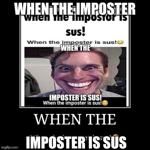 sus | WHEN THE IMPOSTER; IMPOSTER IS SUS | image tagged in when the imposter is chain | made w/ Imgflip meme maker