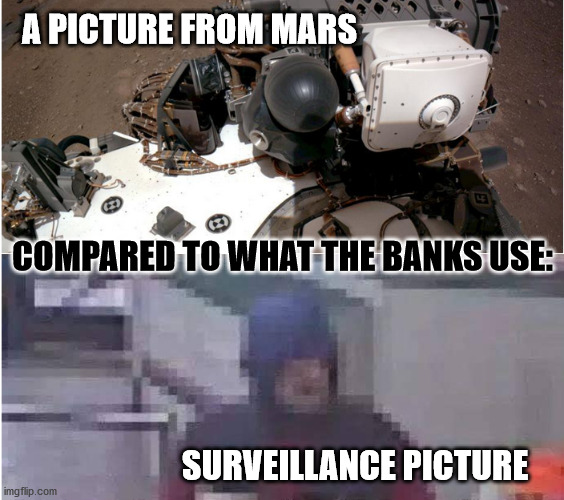 Bank Camera Quality | A PICTURE FROM MARS; COMPARED TO WHAT THE BANKS USE:; SURVEILLANCE PICTURE | image tagged in haiku,bank robber,mars,cameras,image | made w/ Imgflip meme maker