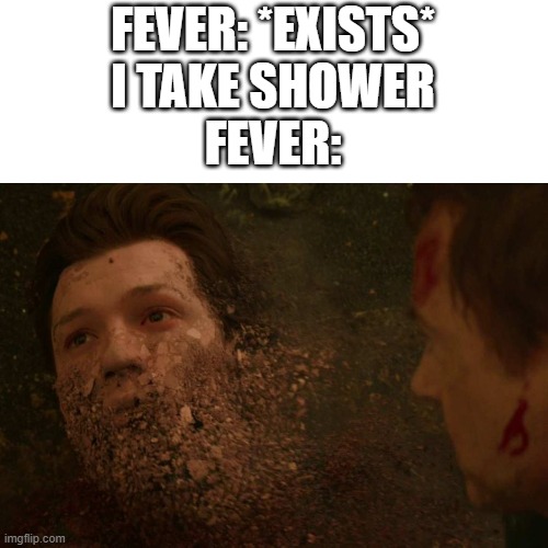 Spiderman getting Thanos snapped | FEVER: *EXISTS*
I TAKE SHOWER
FEVER: | image tagged in spiderman getting thanos snapped | made w/ Imgflip meme maker