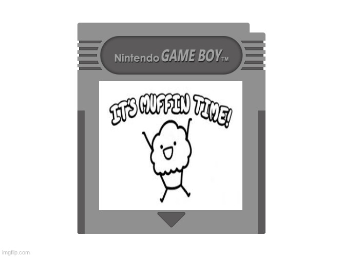 its muffin time | image tagged in blank gameboy cartridge | made w/ Imgflip meme maker