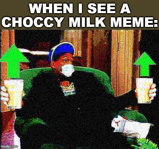 I'm a simple man | WHEN I SEE A CHOCCY MILK MEME: | image tagged in will smith whatever face mask upvotes choccy milk deep-fried 2,choccy milk,have some choccy milk,fun,imgflip trends,upvotes | made w/ Imgflip meme maker