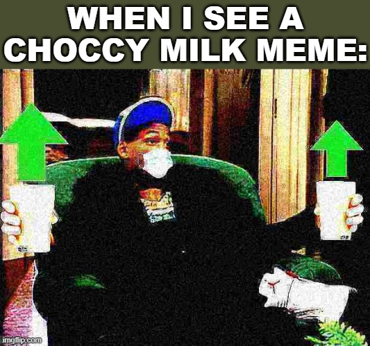I'm a simple man | WHEN I SEE A CHOCCY MILK MEME: | image tagged in will smith whatever face mask upvotes choccy milk deep-fried 1 | made w/ Imgflip meme maker