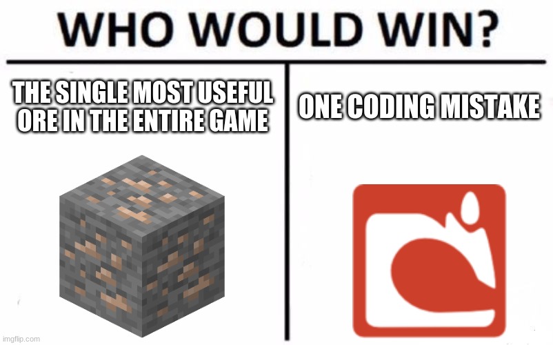 What even happened | THE SINGLE MOST USEFUL
ORE IN THE ENTIRE GAME; ONE CODING MISTAKE | image tagged in memes,who would win | made w/ Imgflip meme maker