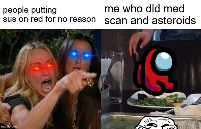 Woman Yelling At Cat Meme | people putting sus on red for no reason; me who did med scan and asteroids | image tagged in memes,woman yelling at cat | made w/ Imgflip meme maker
