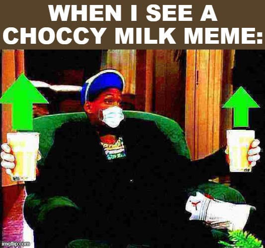 I'm a simple man | WHEN I SEE A CHOCCY MILK MEME: | image tagged in choccy milk,have some choccy milk,memes about memes,imgflip trends,memes about memeing,upvotes | made w/ Imgflip meme maker