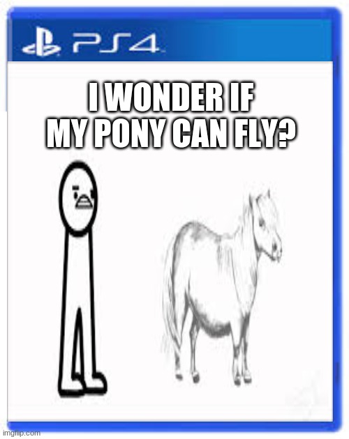ps | I WONDER IF MY PONY CAN FLY? | image tagged in asdfmovie | made w/ Imgflip meme maker