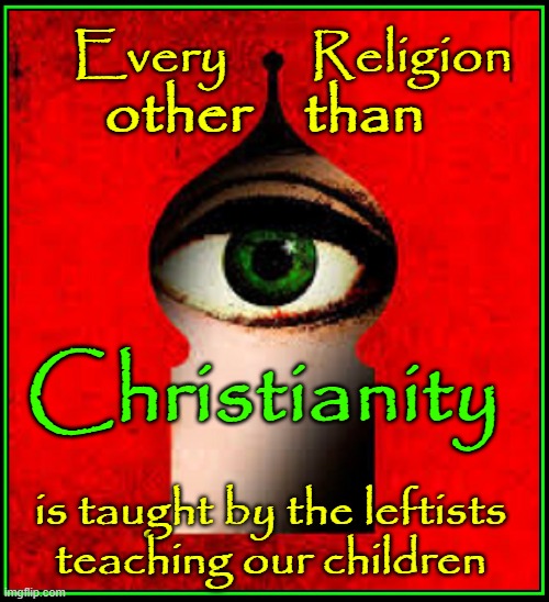We are Witnessing the Decline of Western Civilization | Every       Religion; other    than; Christianity; is taught by the leftists
teaching our children | image tagged in vince vance,christianity,religions,schools,islam,memes | made w/ Imgflip meme maker