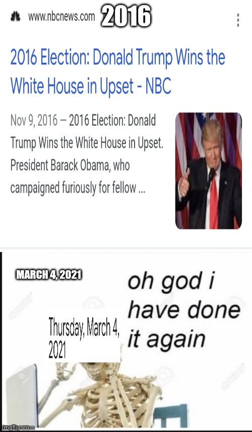 UH OH MARCH 4 | 2016; MARCH 4, 2021 | image tagged in memes,blank transparent square,oh no i have done it again,march 4th,trump | made w/ Imgflip meme maker