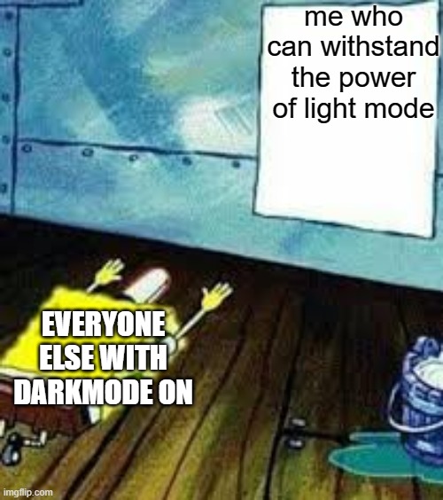 spongebob worship | me who can withstand the power of light mode; EVERYONE ELSE WITH DARKMODE ON | image tagged in spongebob worship | made w/ Imgflip meme maker