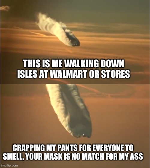 The biggest grin you’ve ever seen | THIS IS ME WALKING DOWN ISLES AT WALMART OR STORES; CRAPPING MY PANTS FOR EVERYONE TO SMELL, YOUR MASK IS NO MATCH FOR MY A$$ | image tagged in sharing is caring | made w/ Imgflip meme maker