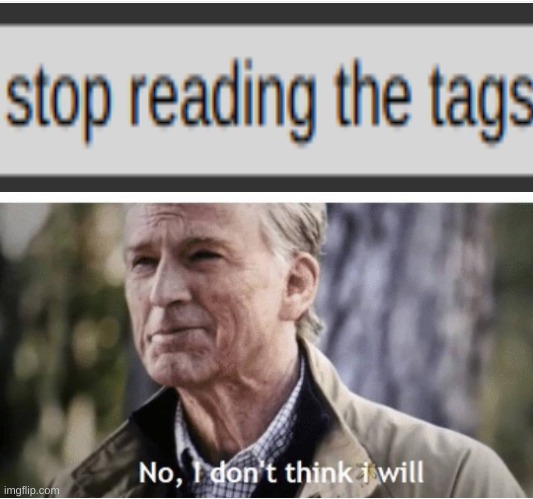 i always read the tags | image tagged in no i don't think i will,tags | made w/ Imgflip meme maker