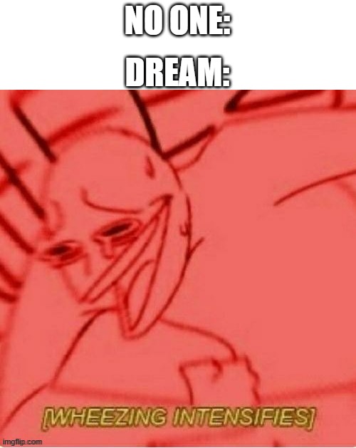 wheezing intesnifies | DREAM:; NO ONE: | image tagged in dream | made w/ Imgflip meme maker