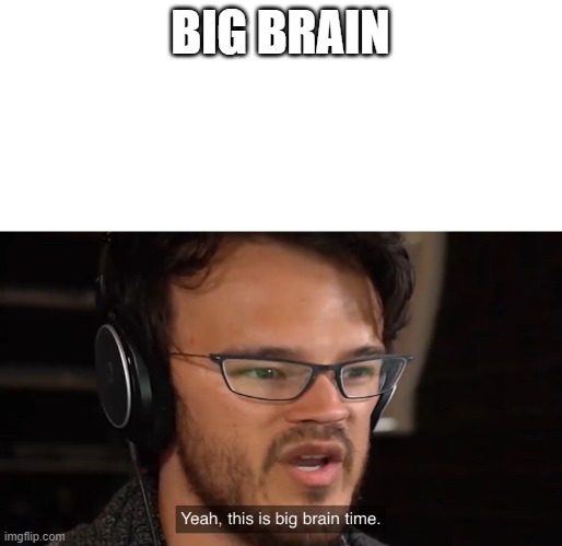 BIG BRAIN | image tagged in yeah this is big brain time | made w/ Imgflip meme maker