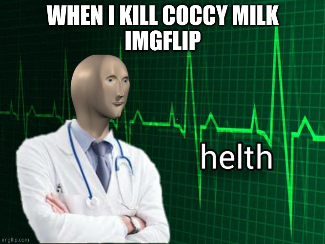 Stonks Helth | WHEN I KILL COCCY MILK
IMGFLIP | image tagged in stonks helth | made w/ Imgflip meme maker