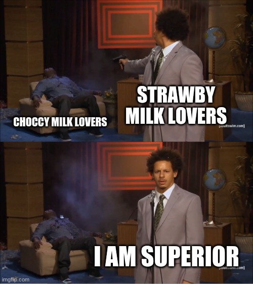 Who Killed Hannibal |  STRAWBY MILK LOVERS; CHOCCY MILK LOVERS; I AM SUPERIOR | image tagged in memes,who killed hannibal | made w/ Imgflip meme maker