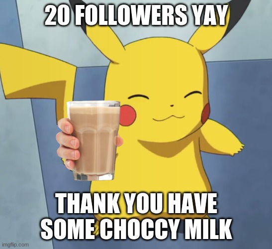 yay | 20 FOLLOWERS YAY; THANK YOU HAVE SOME CHOCCY MILK | image tagged in happy pikachu pokemon | made w/ Imgflip meme maker