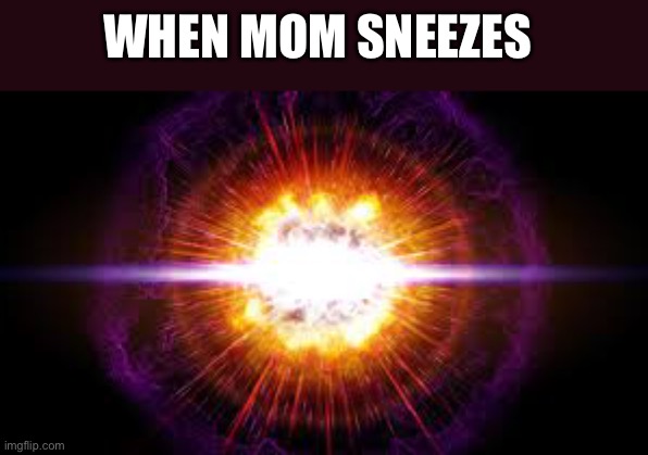 WHEN MOM SNEEZES | made w/ Imgflip meme maker