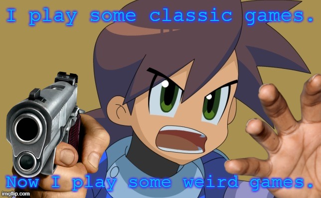Mega Man Volnutt Plays Some Games | I play some classic games. Now I play some weird games. | image tagged in megaman trigger,megaman,megaman legends,mega man | made w/ Imgflip meme maker