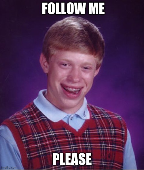 Bad Luck Brian | FOLLOW ME; PLEASE | image tagged in memes,bad luck brian | made w/ Imgflip meme maker