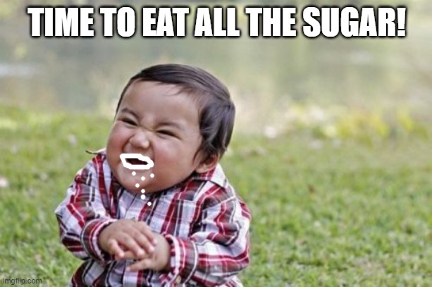 Evil Toddler Meme | TIME TO EAT ALL THE SUGAR! | image tagged in memes,evil toddler | made w/ Imgflip meme maker