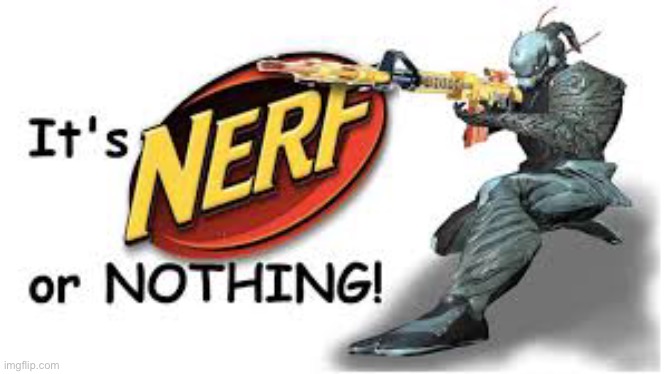 Its nerf or nothing | image tagged in its nerf or nothing | made w/ Imgflip meme maker
