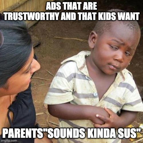 reeeeeeeeeeeeeee | ADS THAT ARE TRUSTWORTHY AND THAT KIDS WANT; PARENTS"SOUNDS KINDA SUS" | image tagged in memes,third world skeptical kid | made w/ Imgflip meme maker