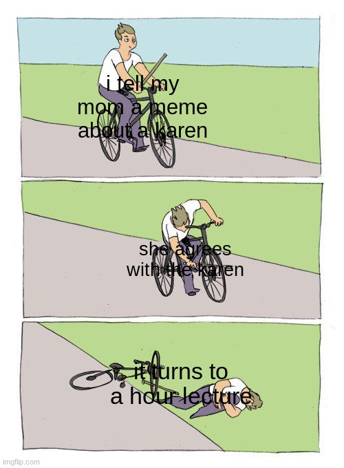 Bike Fall | i tell my mom a meme about a karen; she agrees with the karen; it turns to a hour lecture | image tagged in memes,bike fall | made w/ Imgflip meme maker