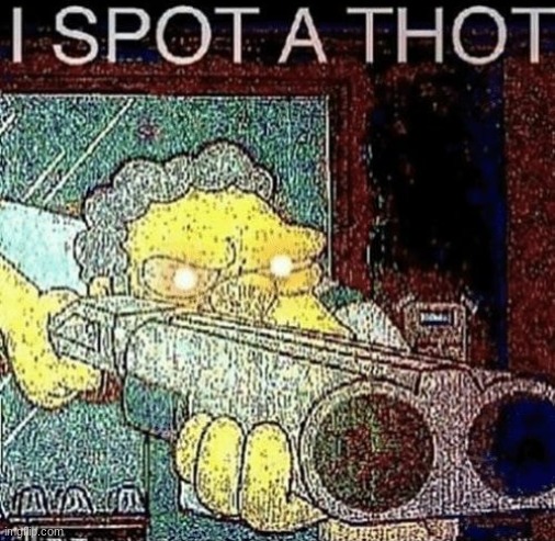 i spot a thot | image tagged in i spot a thot,memes,funny | made w/ Imgflip meme maker
